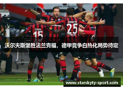 沃尔夫斯堡胜法兰克福，德甲竞争白热化局势待定